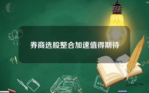 券商选股整合加速值得期待