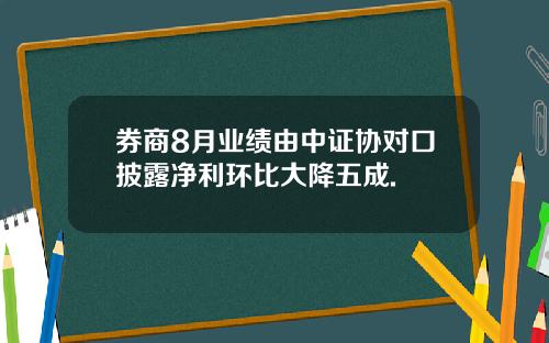 券商8月业绩由中证协对口披露净利环比大降五成.