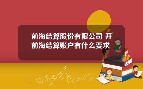 前海结算股份有限公司 开前海结算账户有什么要求