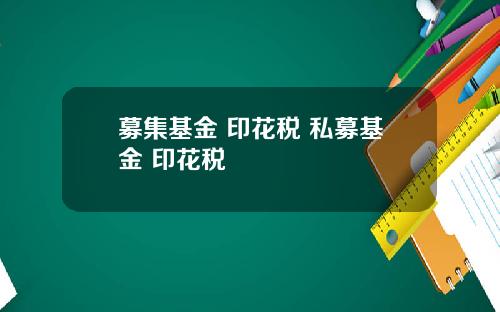 募集基金 印花税 私募基金 印花税