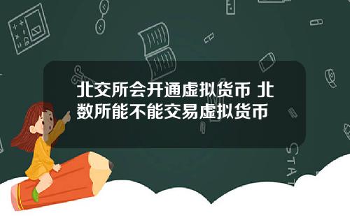 北交所会开通虚拟货币 北数所能不能交易虚拟货币