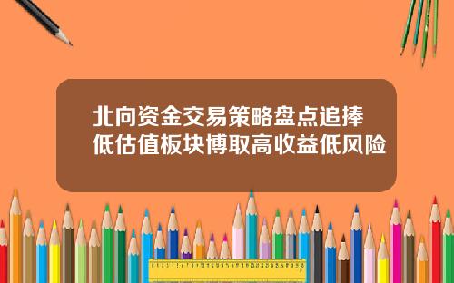 北向资金交易策略盘点追捧低估值板块博取高收益低风险