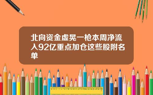 北向资金虚晃一枪本周净流入92亿重点加仓这些股附名单