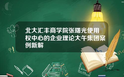 北大汇丰商学院张曙光使用权中心的企业理论大午集团案例新解