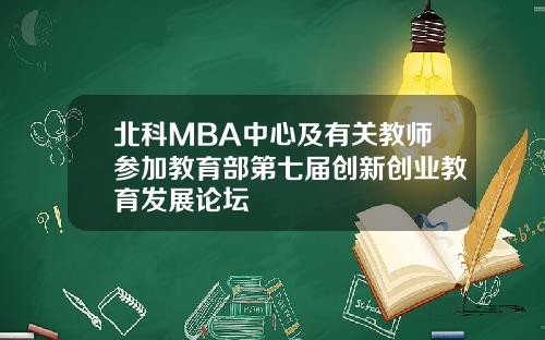 北科MBA中心及有关教师参加教育部第七届创新创业教育发展论坛