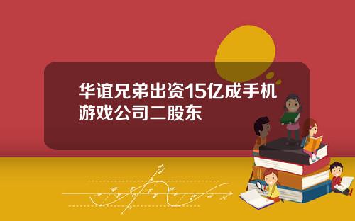 华谊兄弟出资15亿成手机游戏公司二股东