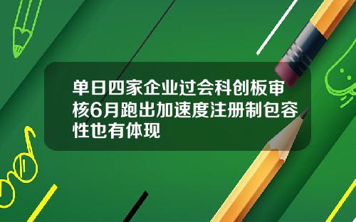 单日四家企业过会科创板审核6月跑出加速度注册制包容性也有体现