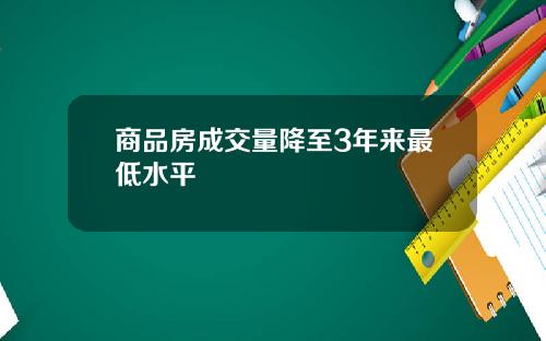 商品房成交量降至3年来最低水平