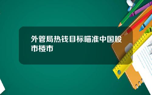 外管局热钱目标瞄准中国股市楼市