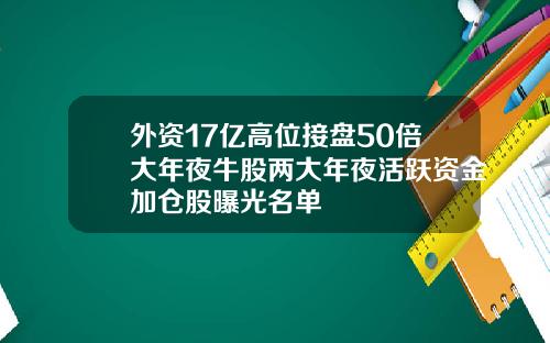 外资17亿高位接盘50倍大年夜牛股两大年夜活跃资金加仓股曝光名单