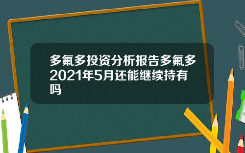 多氟多投资分析报告多氟多2021年5月还能继续持有吗