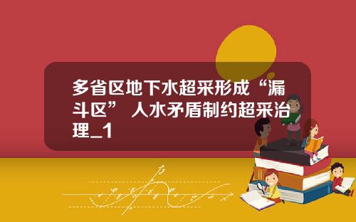 多省区地下水超采形成“漏斗区” 人水矛盾制约超采治理_1