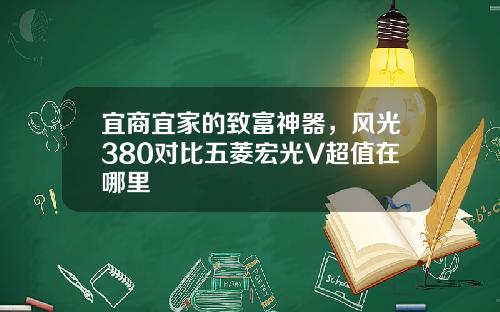 宜商宜家的致富神器，风光380对比五菱宏光V超值在哪里