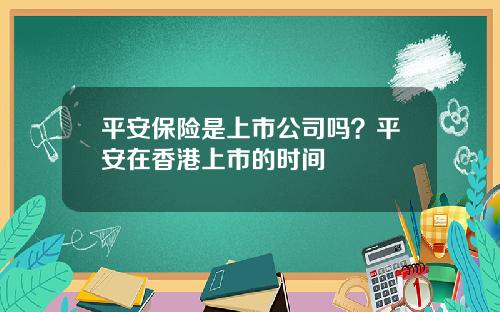 平安保险是上市公司吗？平安在香港上市的时间