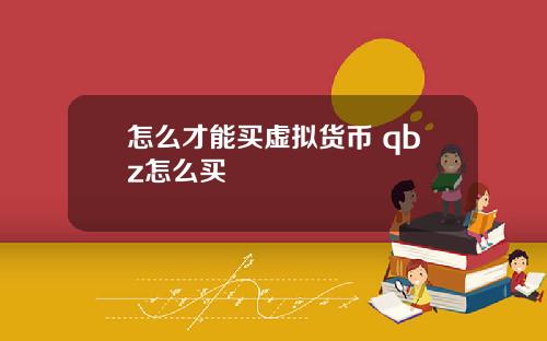 怎么才能买虚拟货币 qbz怎么买