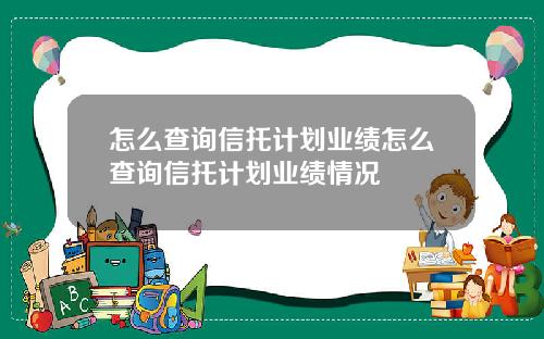 怎么查询信托计划业绩怎么查询信托计划业绩情况