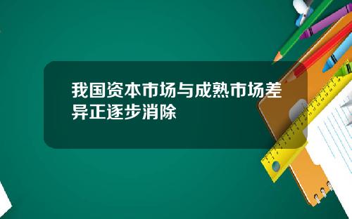 我国资本市场与成熟市场差异正逐步消除