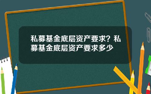 私募基金底层资产要求？私募基金底层资产要求多少