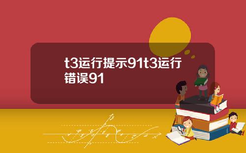 t3运行提示91t3运行错误91