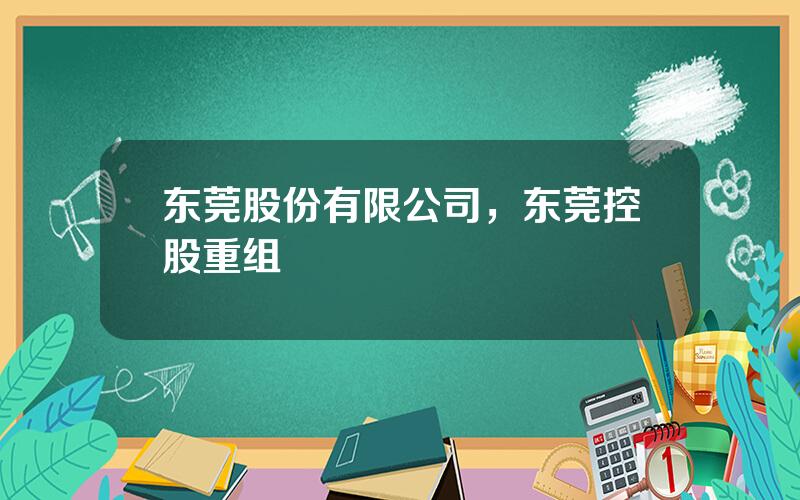 东莞股份有限公司，东莞控股重组