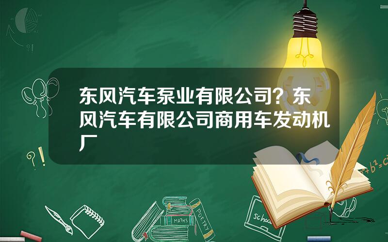 东风汽车泵业有限公司？东风汽车有限公司商用车发动机厂