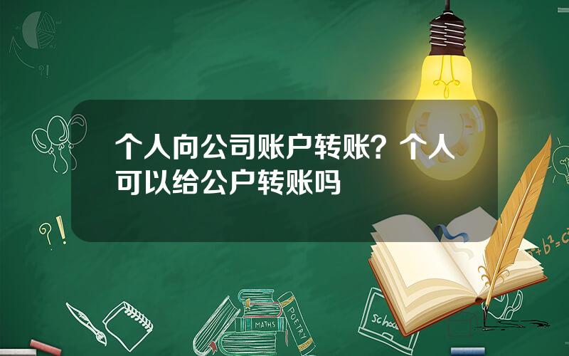 个人向公司账户转账？个人可以给公户转账吗