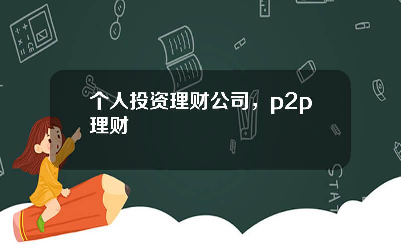 个人投资理财公司，p2p理财