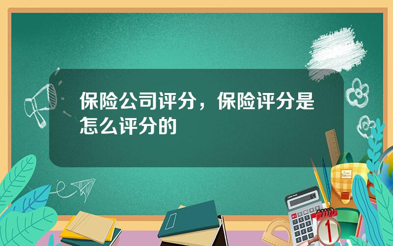 保险公司评分，保险评分是怎么评分的