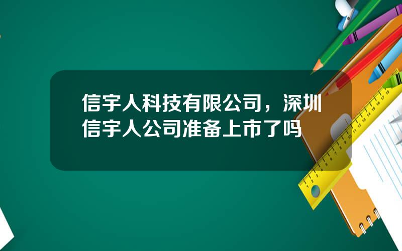 信宇人科技有限公司，深圳信宇人公司准备上市了吗