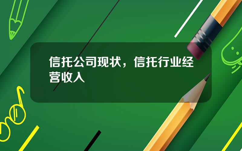 信托公司现状，信托行业经营收入