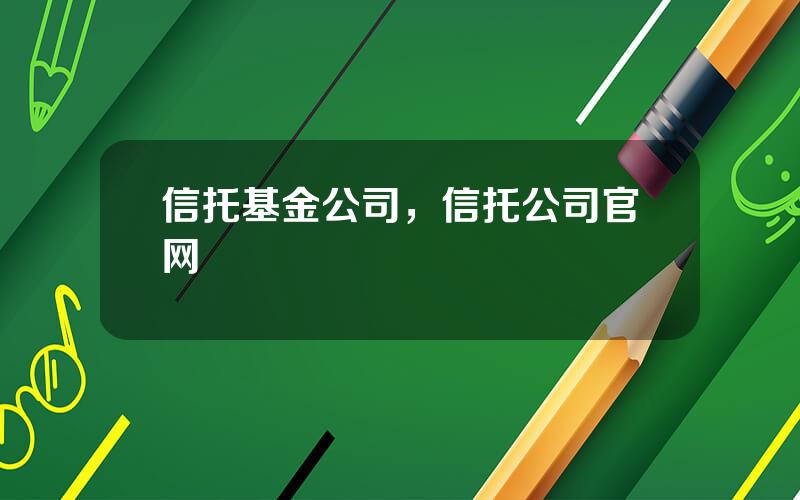 信托基金公司，信托公司官网