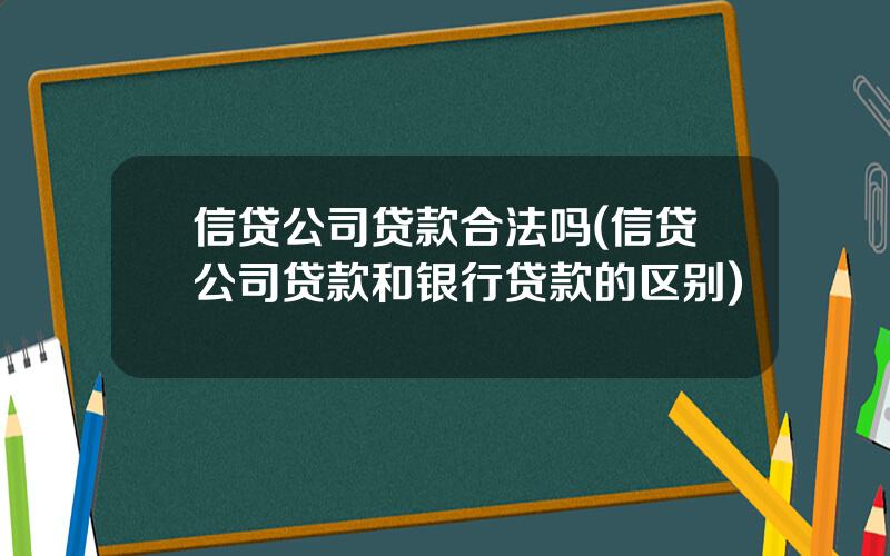 信贷公司贷款合法吗(信贷公司贷款和银行贷款的区别)