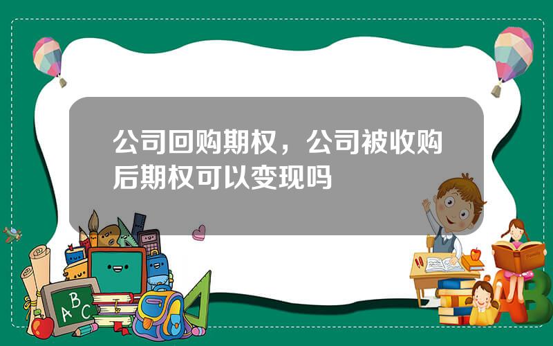 公司回购期权，公司被收购后期权可以变现吗