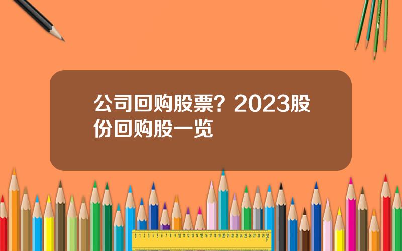 公司回购股票？2023股份回购股一览