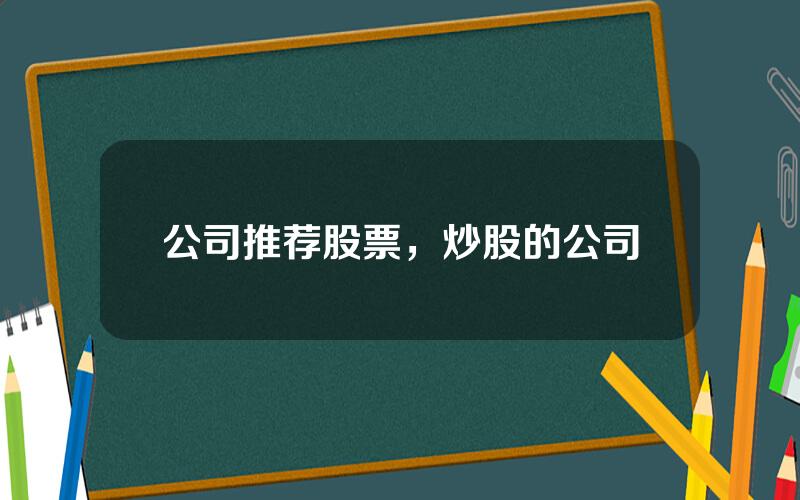 公司推荐股票，炒股的公司