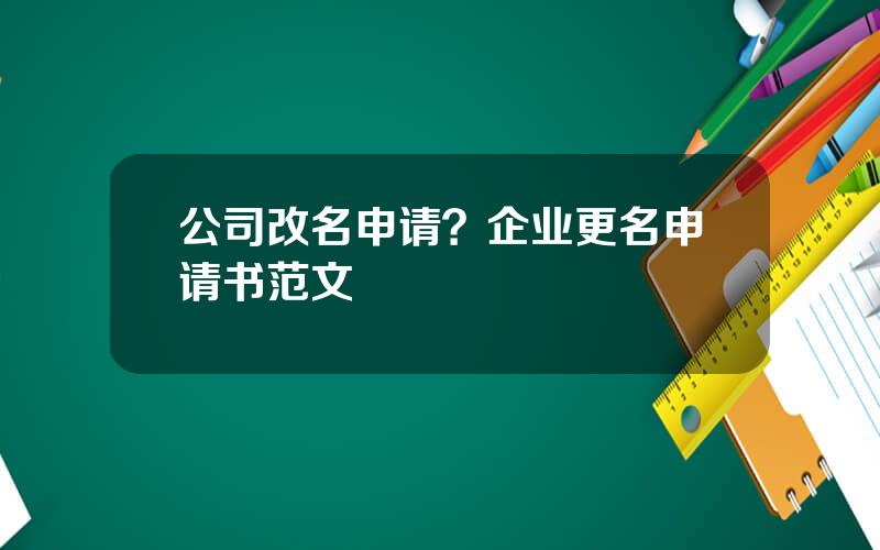 公司改名申请？企业更名申请书范文