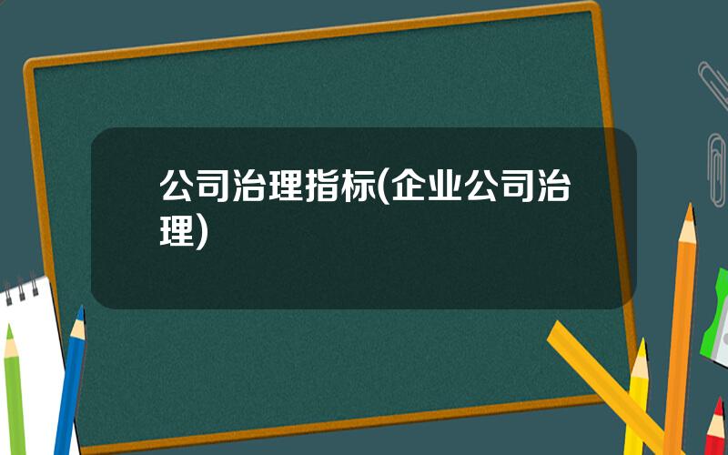 公司治理指标(企业公司治理)