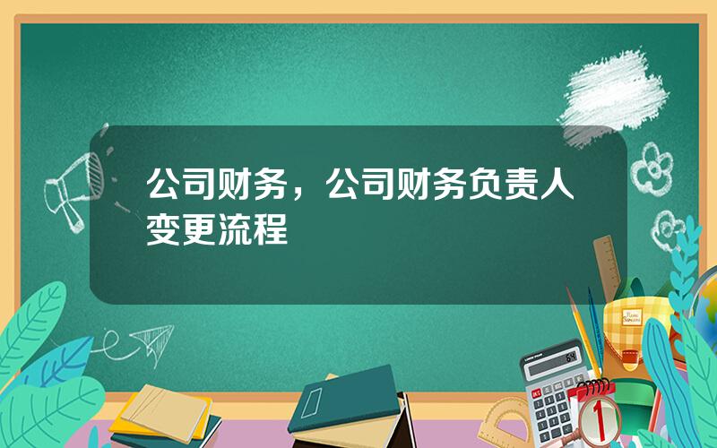 公司财务，公司财务负责人变更流程