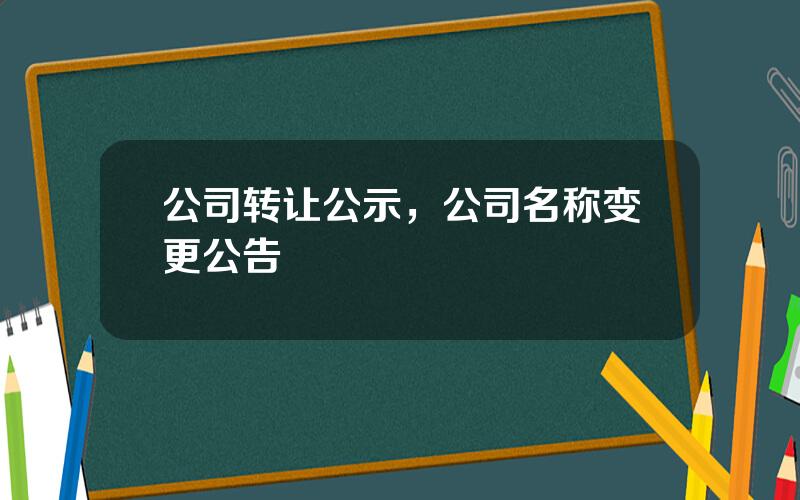 公司转让公示，公司名称变更公告