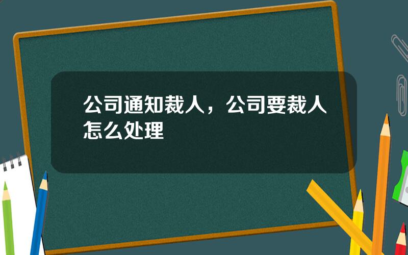 公司通知裁人，公司要裁人怎么处理