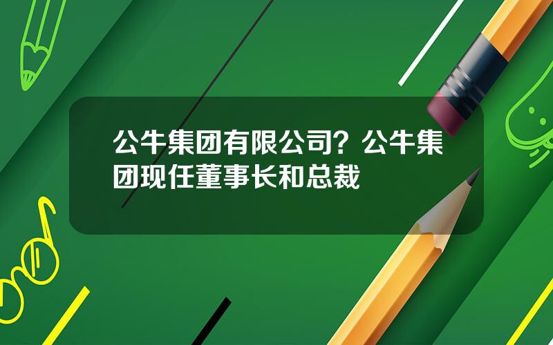 公牛集团有限公司？公牛集团现任董事长和总裁