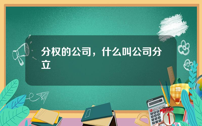 分权的公司，什么叫公司分立