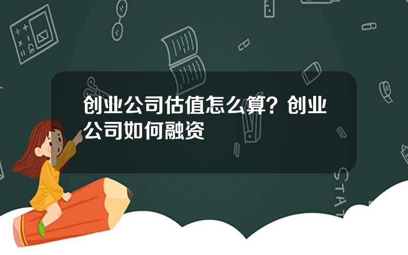 创业公司估值怎么算？创业公司如何融资