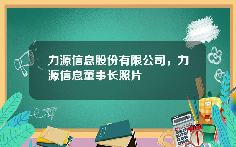 力源信息股份有限公司，力源信息董事长照片