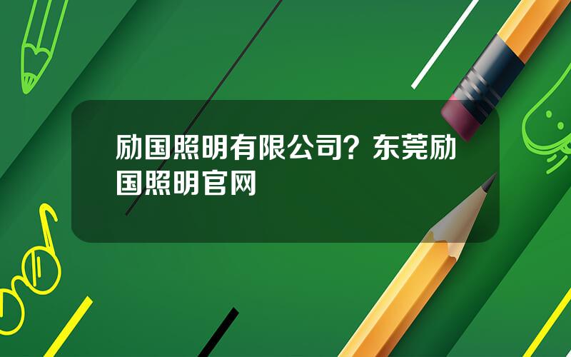 励国照明有限公司？东莞励国照明官网