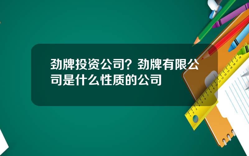 劲牌投资公司？劲牌有限公司是什么性质的公司