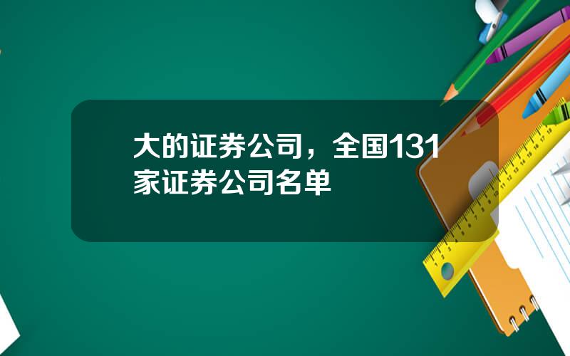 大的证券公司，全国131家证券公司名单