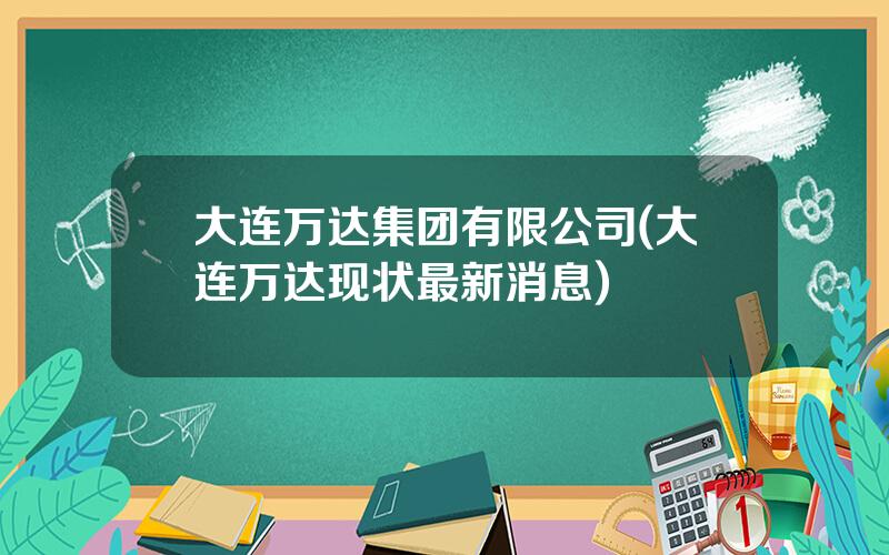 大连万达集团有限公司(大连万达现状最新消息)