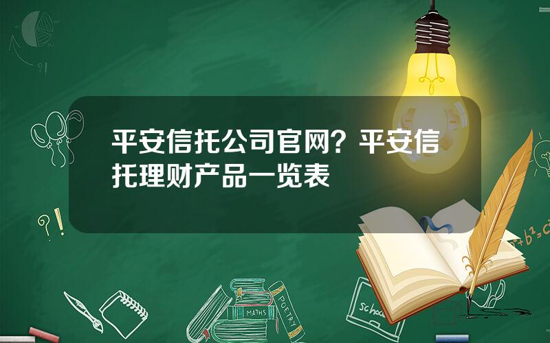 平安信托公司官网？平安信托理财产品一览表