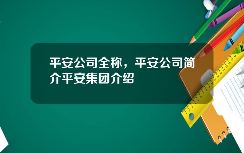 平安公司全称，平安公司简介平安集团介绍